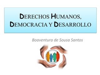 DERECHOS HUMANOS,
DEMOCRACIA Y DESARROLLO
Boaventura de Sousa Santos
 