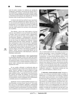 Debates

      como las juntas vecinales, los sindicatos por jurisdicción
      (campesinos y gremiales), asociaciones por rama de oficio y
      una multifacética, compleja y generalizada urdimbre organi-
      zativa de la sociedad subalterna enraizada en ámbitos locales
      y territoriales de preocupación, han adquirido una relevancia
      de primer orden con gran fuerza de movilización.

           Lo decisivo de esta forma multitud es que, mayoritaria-
      mente, resulta de la agregación de sujetos colectivos, es de-
      cir, una asociación de asociaciones donde cada persona que
      está presente en el acto público de encuentro no habla por
      sí misma sino por una entidad colectiva local ante la cual
      tiene que rendir cuenta de sus acciones, de sus decisiones,
      de sus palabras.

           Pero además, y ésta es una virtud respecto a la forma
      sindicato, esta multitud no crea una frontera entre afiliados
      y extraños. Tanto en sus reuniones locales o departamenta-
      les, como en las acciones de masas, en las asambleas, en las
      movilizaciones, bloqueos o enfrentamientos, otras perso-
      nas, carentes de filiación grupal (individuos) o representan-
      tes de otras formas de organización (sindicatos obreros),
      también pueden intervenir, opinar, participar, etc., amplián-
      dose enormemente la base social de acción y legitimidad.
      En este sentido, la multitud es una red organizativa bastan-
      te flexible, hasta cierto punto laxa que, presentando un eje
      de aglutinación bastante sólido y permanente, es capaz de
186   convocar, dirigir y movilizar a una inmensa cantidad de ciu-
      dadanos “sueltos” que por su precariedad laboral, por los
      procesos de modernización e individualización, carecen de            viles, la institucionalización de otras maneras de ejercer los
      fidelidades tradicionales.                                           derechos democráticos –como el referéndum llevado a ca-
                                                                           bo en marzo de 2000 o la convocatoria a una asamblea
          2. Tipo de reivindicaciones y base organizacional.               Constituyente–, el control directo del poder político a nivel
      Las principales demandas en torno a las cuales han comen-            departamental durante las jornadas de movilización, o la
      zado a articularse estos centros locales de asociación han si-       propuesta de la implementación de una forma autogestiona-
      do la gestión del agua, el acceso a la tierra y el precio de los     ria de la provisión de agua potable. Tenemos así una com-
      servicios básicos que en conjunto delimitan el espacio de ri-        binación entre defensa de recursos anteriormente poseídos
      quezas vitales y primarias que sostienen materialmente la
                                                                           (el agua), con la demanda de recursos que anteriormente no
      reproducción social.
                                                                           existían, en este caso derechos democráticos y poder políti-
                                                                           co que hacen a la multitud una forma de movilización pro-
           En ese sentido, utilizando la clasificación dada por
                                                                           fundamente tradicional y radicalmente moderna por una
      Tilly, se podría decir que estamos ante un tipo de acción co-
                                                                           parte, y por otra defensiva y ofensiva a la vez.
      lectiva “reactiva” similares a las que él estudió en el siglo
      XVIII europeo (Tilly, 1975). La preexistencia de “comuni-
      dades solidarias locales” como base de la movilización tien-             3. Soberanía y democratización social. Teniendo co-
      de a reforzar esta mirada. Sin embargo, la forma multitud            mo base a las estructuras territoriales donde la asamblea, la
      también contiene, y de una manera creciente, grupos de ba-           deliberación y la consulta directa son prácticas cotidianas
      se asociacionista y electiva emergentes de los intermitentes         para atender asuntos particulares, estas extendidas prácticas
      y mutilados procesos de modernización social.                        de democracia directa comenzaron a convertirse en soporte
                                                                           para la consulta y elaboración de estrategias de moviliza-
          Igualmente, la forma multitud también ha puesto en es-           ción primero en el ámbito regional o provincial. Pero a me-
      cena demandas y acciones de tipo “proactivas”. En la medi-           dida que las redes de movilización centradas en una misma
      da en que se fue consolidando, ampliando y radicalizando             demanda crecieron a nivel departamental, estos saberes de-
      el movimiento social, la base movilizada de la Coordinado-           mocráticos y estas técnicas de deliberación tuvieron que ex-
      ra comenzó a buscar reconocimiento a sus formas de demo-             pandirse, al tiempo que reconfigurarse, para dar paso a una
      cracia asambleísta como técnica de gestión de demandas ci-           compleja y sistemática estructura de ejercicio democrático


                                                                    /    Septiembre 2001
 