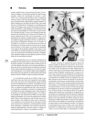 Debates

      temente también rural, el movimiento feminista, el movi-
      miento ecológico, el movimiento pacifista en etapa de orga-
      nización, sectores de movimientos de jóvenes y otros”
      (1987: 4 l). La enumeración de Kärner, para el conjunto de
      América Latina es aún más heterogénea e incluye “el pode-
      roso movimiento obrero democrático y popular surgido en el
      Brasil, liderado por Luís Inácio da Silva (Lula) y que luego
      derivó en el Partido de los Trabajadores; el Sandinismo que
      surgió en Nicaragua como un gran movimiento social de ca-
      rácter pluriclasista y pluriideológico; las diferentes formas
      que asume la lucha popular en el Perú tanto a nivel de los ba-
      rrios (“pueblos jóvenes”) como a nivel regional (Frentes Re-
      gionales para la Defensa de los Intereses del Pueblo); las
      nuevas experiencias de “paros cívicos nacionales”, con la
      participación de sindicatos, partidos políticos y organizacio-
      nes populares (grupos eclesiásticos de base, comités de mu-
      jeres, grupos estudiantiles culturales, etc.) en Ecuador, en
      Colombia y en el Perú; los movimientos de invasiones en
      Sao Paulo; las invasiones masivas de tierras por los campe-
      sinos de México y otros países; los intentos de autogestión
      en los tugurios de las grandes ciudades como Caracas, Lima
      y Sao Paulo; los comités de defensa de los Derechos Huma-
      nos y las Asociaciones de Familiares de Presos y Desapare-
      cidos, habiendo surgido estas dos últimas iniciativas, básica-
      mente de los movimientos sociales3.

178        Estas enumeraciones son en sí mismas reveladoras de la
      identidad tan sólo parcial entre los movimientos sociales de
      los países centrales y de América Latina, un tema al que vol-           En estos términos, la denuncia de nuevas formas de
      veré más adelante. Por ahora, nos sirven para identificar al-      opresión implica la denuncia de las teorías y de los movi-
      gunos de los nuevos factores que los movimientos sociales de       mientos emancipatorios que las omitieron, que las descuida-
      las dos últimas décadas introdujeron en la relación regula-        ron cuando no fue que pactaron con ellas. Implica pues, la
      ción-emancipación y en la relación subjetividad-ciudadanía y       crítica al marxismo y al movimiento obrero tradicional, así
      para mostrar que esos factores no están presentes del mismo        como la crítica al llamado “socialismo real”. Lo que es vis-
      modo en todos los NMSs en todas las regiones del globo.            to por estos como factor de emancipación (el bienestar ma-
                                                                         terial, el desarrollo tecnológico de las fuerzas productivas)
            La novedad más grande de los NMSs reside en que              se transforma en los NMSs en factor de regulación. Por otro
      constituyen tanto una crítica de la regulación social capita-      lado, porque las nuevas formas de opresión se revelan dis-
      lista, como una crítica de la emancipación social socialista       cursivamente en los procesos sociales donde se forja la iden-
      tal como fue definida por el marxismo. Al identificar nuevas       tidad de las víctimas, no hay una preconstitución estructural
      formas de opresión que sobrepasan las relaciones de produc-        de los grupos y movimientos de emancipación, por lo que el
      ción, y ni siquiera son específicas de ellas, como son la gue-     movimiento obrero y la clase obrera no tienen una posición
      rra, la polución, el machismo, el racismo o el productivismo;      privilegiada en los procesos sociales de emancipación. Ade-
      y al abogar por un nuevo paradigma social, menos basado en         más, el hecho de que el movimiento obrero de los países
      la riqueza y en el bienestar material del que, en la cultura y     centrales haya estado muy involucrado en la regulación so-
      en la calidad de vida, denuncian los NMSs, con una radica-         cial fordista en el segundo período del desarrollo capitalista
      lidad sin precedentes, los excesos de regulación de la moder-      tiende a hacer de él una traba, más que un motor de emanci-
      nidad. Tales excesos alcanzan no sólo el modo como se tra-         pación en este tercer período. Por último, aunque las nuevas
      baja y produce, sino también el modo como se descansa y            opresiones no deben hacer perder de vista las viejas opresio-
      vive; la pobreza y las asimetrías de las relaciones sociales       nes, la lucha contra aquellas no se puede hacer en nombre de
      son la otra fase de la alienación y del desequilibrio interior     un futuro mejor en una sociedad por construir. Al contrario,
      de los individuos; y finalmente, esas formas de opresión no        la emancipación por la que se lucha, tiene como objetivo
      alcanzan específicamente a una clase social y sí a grupos so-      transformar lo cotidiano de las víctimas de la opresión aquí
      ciales transclasistas o incluso a la sociedad en su todo.          y ahora y no en un futuro lejano. La emancipación o comien-



                                                                 /     Septiembre 2001
 