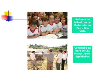 Reforma do telhado do cei Pedacinho do Céu – Boa Vista Conclusão da obra do CEI Miraci Dereti  Espinheiros 