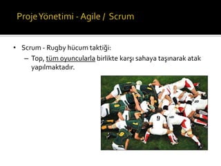 • Scrum - Rugby hücum taktiği:
– Top, tüm oyuncularla birlikte karşı sahaya taşınarak atak
yapılmaktadır.

 