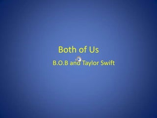Both of Us
B.O.B and Taylor Swift
 