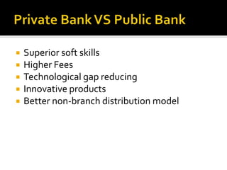  Superior soft skills 
 Higher Fees 
 Technological gap reducing 
 Innovative products 
 Better non-branch distribution model 
 
