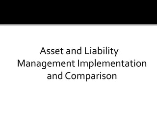 Asset and Liability 
Management Implementation 
and Comparison 
 