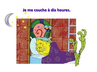 Je me couche à dix heures.Je me couche à dix heures.
 