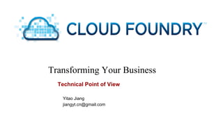 Transforming Your Business
Technical Point of View
Yitao Jiang
jiangyt.cn@gmail.com
 
