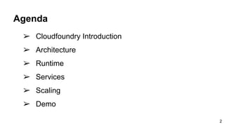 Agenda
➢ Cloudfoundry Introduction
➢ Architecture
➢ Runtime
➢ Services
➢ Scaling
➢ Demo
2
 