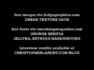 free images via fudgegraphics.com
       URBAN TEXTURE PACK

free fonts via smashingmagazine.com
           GRUNGE SERIFIA...