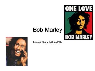 Bob Marley Andrea Björk Pétursdóttir 
