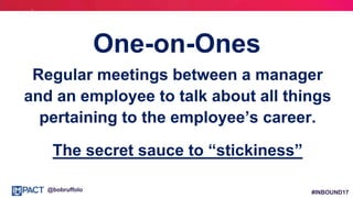 #INBOUND17@bobruffolo
One-on-Ones
Regular meetings between a manager
and an employee to talk about all things
pertaining t...
