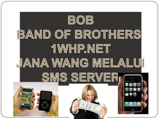 BOB BAND OF BROTHERS  1WHP.NET JANA WANG MELALUI SMS SERVER 