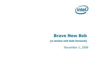 Brave New Bob
(a review and look forward)

          November 1, 2006
 