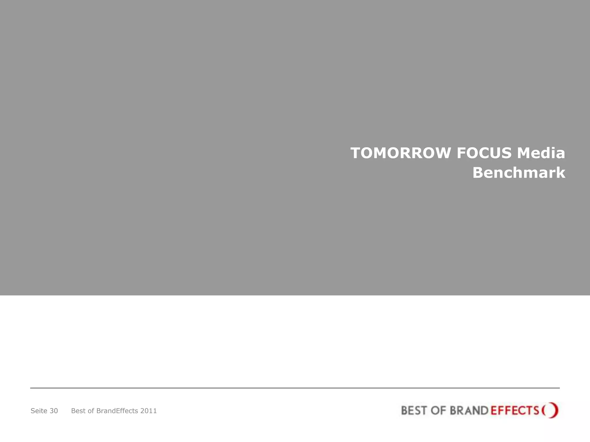 TOMORROW FOCUS Media
                                                 Benchmark




Seite 30   Best of BrandEffects 2011
 