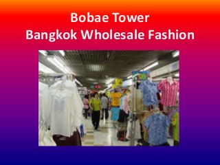 Bobae Tower
Bangkok Wholesale Fashion

 