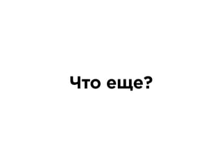 Что еще?
 