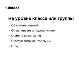 На уровне класса или группы
• Об отмене занятий
• О планируемых мероприятиях
• О смене расписания
• О результатах контрольных
• И т.д.
 