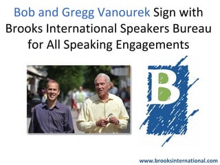 Bob and Gregg Vanourek Sign with
Brooks International Speakers Bureau
   for All Speaking Engagements




                       www.brooksinternational.com
 