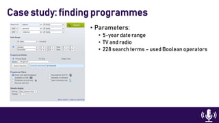 • Parameters:
• 5-year date range
• TV and radio
• 228 search terms – used Boolean operators
Case study: finding programmes
 