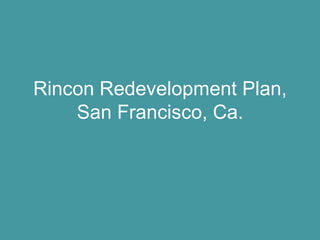 Rincon Redevelopment Plan,
    San Francisco, Ca.
 