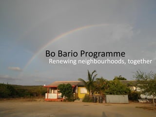 Bo Bario Programme
Renewing neighbourhoods, together
 