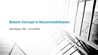 Bobath Concept in Neurorehabilitation
Ade Wijaya, MD – June 2019
 