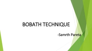 BOBATH TECHNIQUE
-Samrth Pareta
 