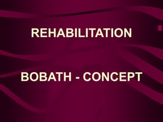 REHABILITATION
BOBATH - CONCEPT
 