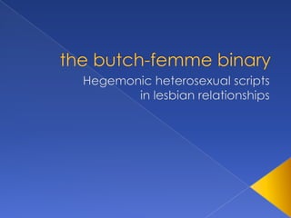 the butch-femme binary Hegemonic heterosexual scripts in lesbian relationships 