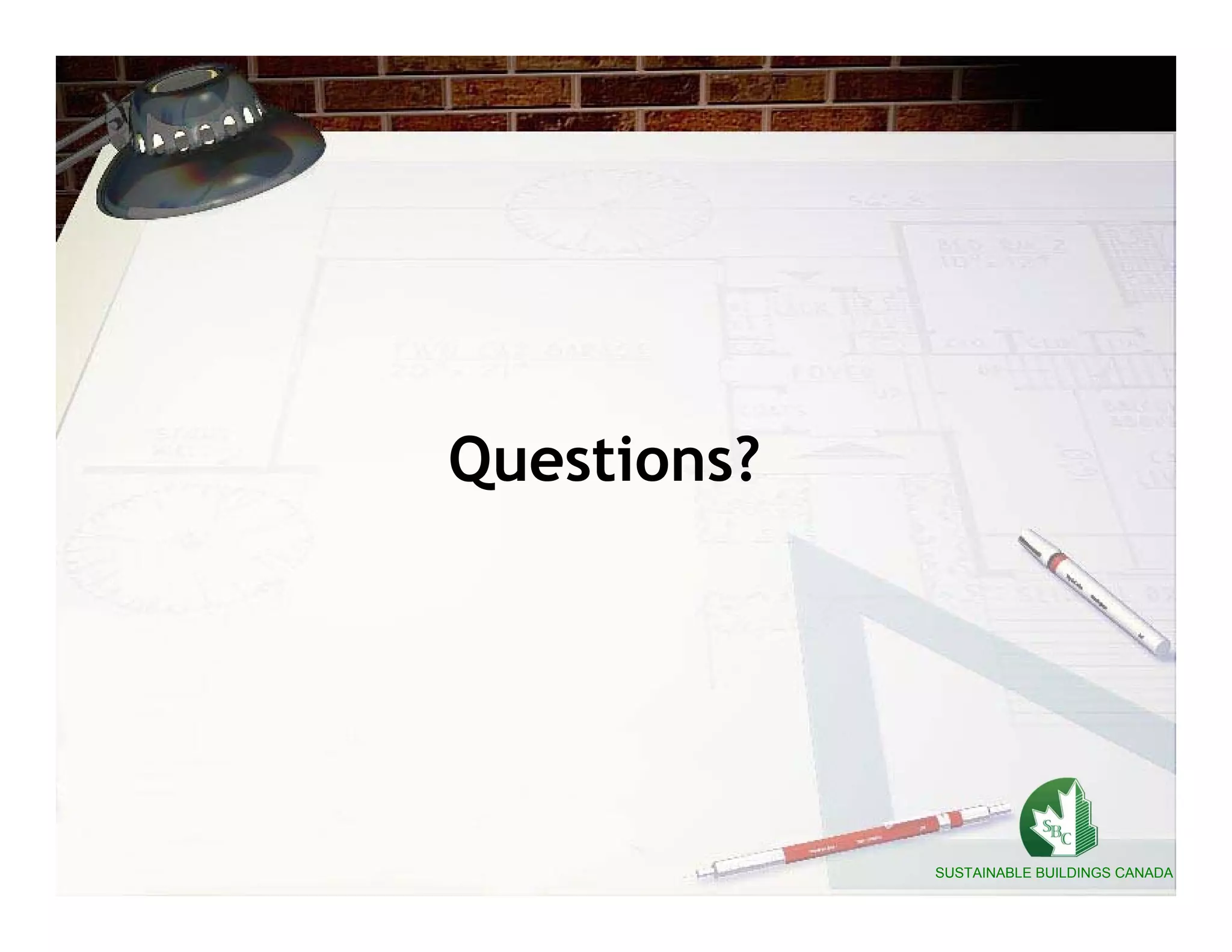Questions?




             SUSTAINABLE BUILDINGS CANADA
 
