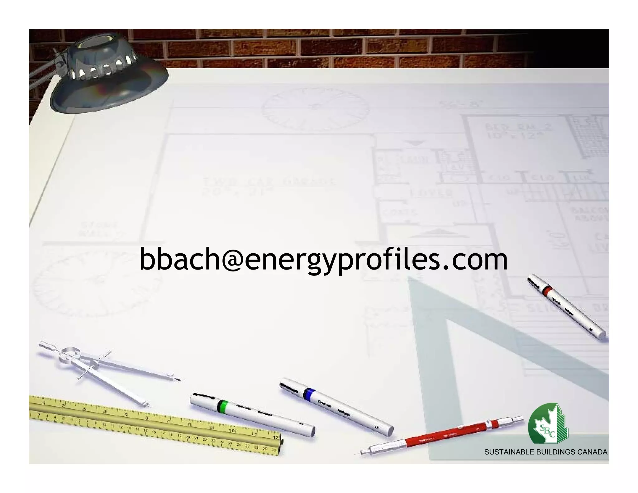 bbach@energyprofiles.com




                      SUSTAINABLE BUILDINGS CANADA
 