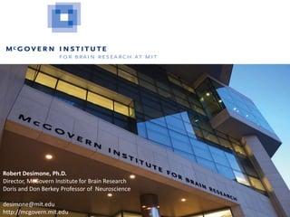 Robert Desimone, Ph.D.
Director, McGovern Institute for Brain Research
Doris and Don Berkey Professor of Neuroscience
desimone@mit.edu
http://mcgovern.mit.edu
 