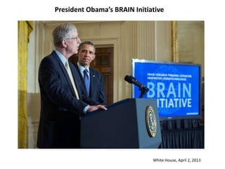 President Obama’s BRAIN Initiative
White House, April 2, 2013
 