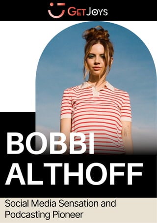 BOBBI
ALTHOFF
Social Media Sensation and
Podcasting Pioneer
 