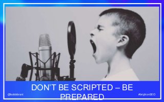 #brightonSEO@bobbibrant #brightonSEO@bobbibrant
DON’T BE SCRIPTED – BE
PREPARED
 