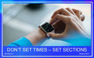 #brightonSEO@bobbibrant #brightonSEO@bobbibrant
DON’T SET TIMES – SET SECTIONS
 
