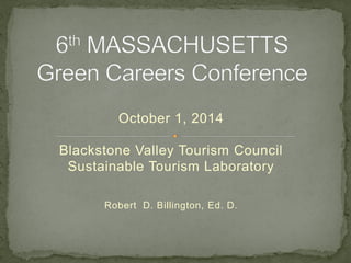 October 1, 2014
Blackstone Valley Tourism Council
Sustainable Tourism Laboratory
Robert D. Billington, Ed. D.
 