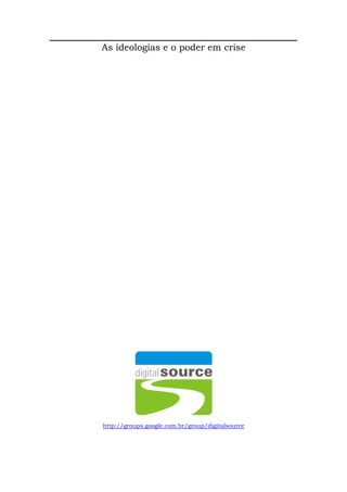 As ideologias e o poder em crise
http://groups.google.com.br/group/digitalsource
 