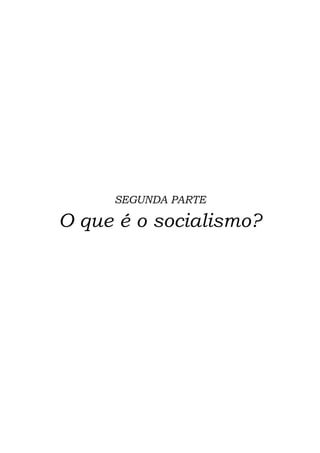 SEGUNDA PARTE
O que é o socialismo?
 