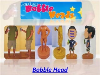 Bobble Head
 