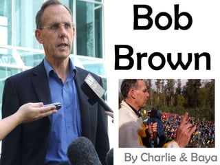 Bob Brown By Charlie & Baya  