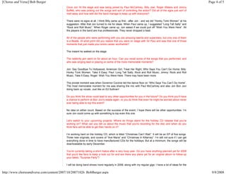 [Chorus and Verse] Bob Burger                                                                                                                           Page 4 of 5
                                         Once Jon hit the stage and was being joined by Paul McCartney, Billy Joel, Roger Waters and Jimmy
                                         Buffett, who was picking out the songs and sort of controlling the action? Did all of the egos just sort of
                                         melt away and how well did the band manage to keep up with everyone?

                                         There were no egos at all. I think Billy came up first - after Jon - and we did “Honky Tonk Women” at his
                                         suggestion. After that Jon turned to me for ideas. When Paul came up, I suggested “Long Tall Sally” and
                                         “Rock and Roll Music”. When Roger came up, Jon asked if we could pull off “Wish You Were Here”. All
                                         the players in the band are true professionals. They never dropped a beat.

                                         All of the people who were performing with you are amazing talents and superstars, but only one of them
                                         is a Beatle. At what point did you realize that you were on stage with Sir Paul and was that one of those
                                         moments that just made your entire career worthwhile?

                                         The instant he walked on the stage.

                                         The celebrity jam went on for about an hour. Can you recall some of the songs that you performed, and
                                         who was singing lead or playing on some of the more memorable moments?

                                         Jon: Say Goodbye To Hollywood, American Girl, Treat Her Right, Who Says You Can’t Go Home; Billy:
                                         Honky Tonk Women, Take It Easy; Paul: Long Tall Sally, Rock and Roll Music; Jimmy: Rock and Roll
                                         Music, Take It Easy; Roger: Wish You Were Here. There may have been more.

                                         The pivotal moment was when Governor Corzine led the dance floor on “Who Says You Can’t Go Home”.
                                         The most memorable moment for me was sharing the mic with Paul McCartney and also Jon Bon Jovi
                                         doing back up vocals. Just like on Ed Sullivan!

                                         Do you think the show could lead to any other opportunities for you in the future? Do you think you'll have
                                         a chance to perform at Bon Jovi's estate again, or you do think that even he might be worried about never
                                         ever being able to top this event?

                                         No idea on either count. Based on the success of the event, I hope there will be other opportunities. I’m
                                         sure Jon could come up with something to top even this one.

                                         Let's switch to your upcoming projects. Where do things stand for the holiday CD release that you're
                                         working on? What can you tell us about the music that you're recording for the disc and when do you
                                         think fans will be able to get their hands on it?

                                         I’m working hard on the holiday CD, which is titled “Christmas Can’t Wait”. It will be an EP of five songs.
                                         Three new originals, and covers of “Ave Maria” and “Christmas In Killarney”. I’m still not sure if I can get
                                         everything done in time to have manufactured CDs for the holidays. But at a minimum, the songs will be
                                         downloadable by early December.

                                         You're currently taking a short hiatus after a very busy year. Do you have anything planned yet for 2008
                                         that you'd like fans to keep a look out for and are there any plans yet for an original album to follow-up
                                         your latest, "Surprise Party"?

                                         I will be doing band shows more regularly in 2008, along with my regular gigs. I have a lot of ideas for the


http://www.chorusandverse.com/content/2007/10/20071026_BobBurger.aspx                                                                                     9/8/2008
 