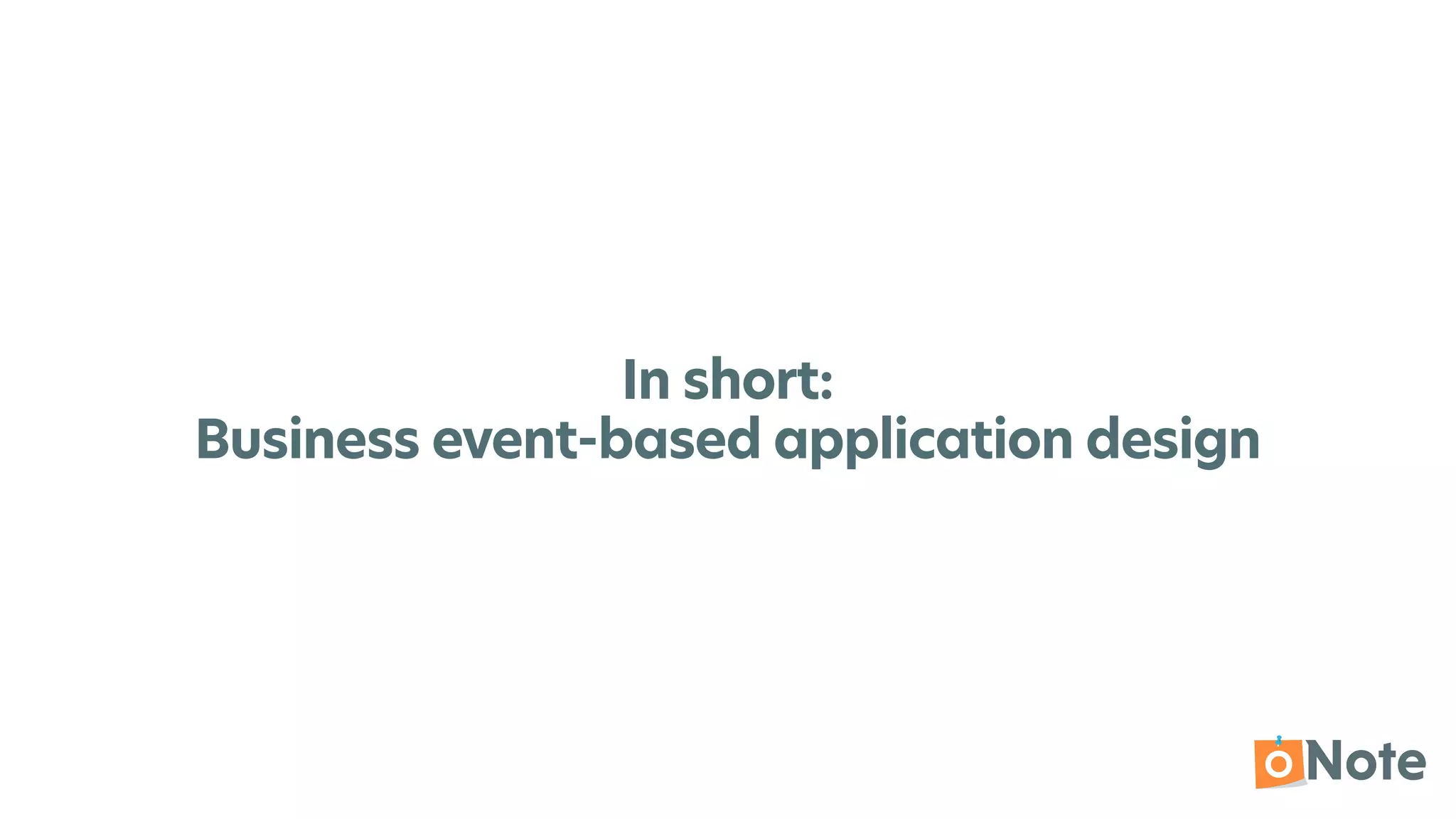 In short:


Business event-based application design
 