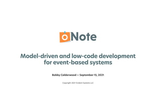 Copyright 2021 Evident Systems LLC
Bobby Calderwood — September 15, 2021
Model-driven and low-code development


for event-based systems
 