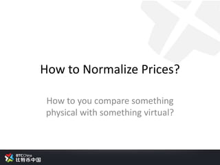 How to Normalize Prices?
How to you compare something
physical with something virtual?
 