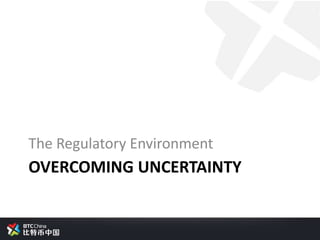 OVERCOMING UNCERTAINTY
The Regulatory Environment
 