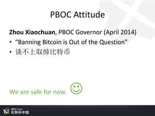 PBOC Attitude
Zhou Xiaochuan, PBOC Governor (April 2014)
• “Banning Bitcoin is Out of the Question”
• 谈不上取缔比特币
We are safe for now. 
 