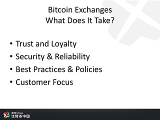 Bitcoin Exchanges
What Does It Take?
• Trust and Loyalty
• Security & Reliability
• Best Practices & Policies
• Customer Focus
 