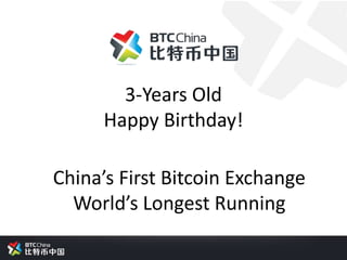 3-Years Old
Happy Birthday!
China’s First Bitcoin Exchange
World’s Longest Running
 