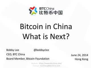 Website https://www.btcchina.com/
Contact business@btcchina.com
Bitcoin in China
What is Next?
Bobby Lee @bobbyclee
CEO, BTC China
Board Member, Bitcoin Foundation
June 24, 2014
Hong Kong
 