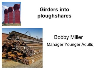 Bobby Miller Manager Younger Adults Girders into ploughshares 